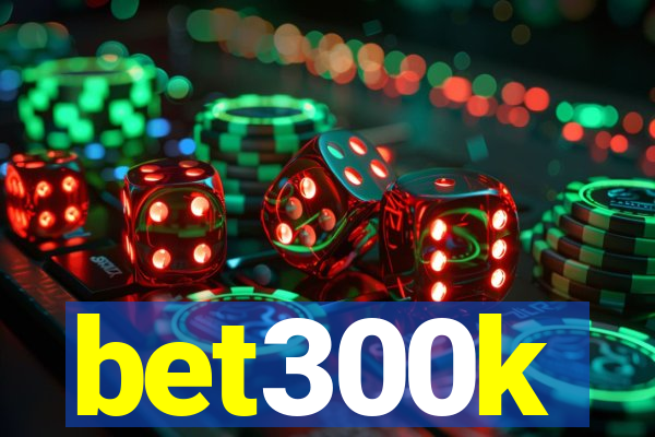 bet300k