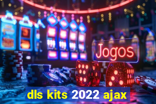 dls kits 2022 ajax