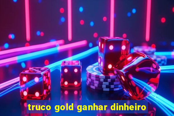 truco gold ganhar dinheiro