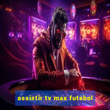 assistir tv max futebol