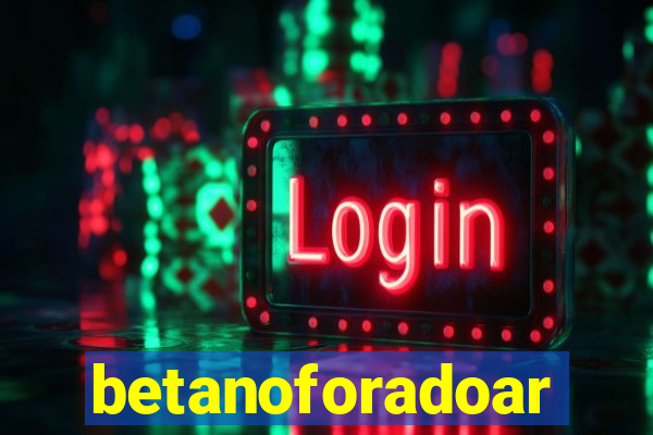 betanoforadoar