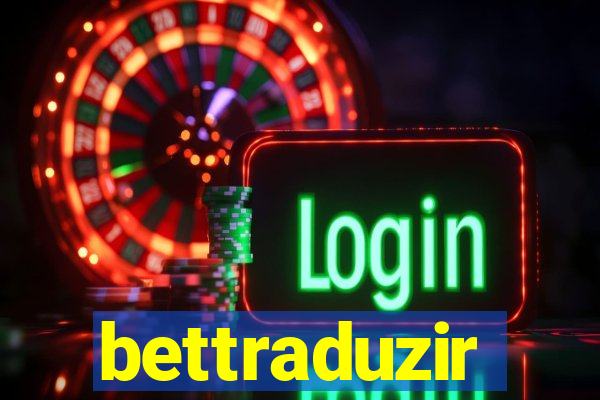 bettraduzir