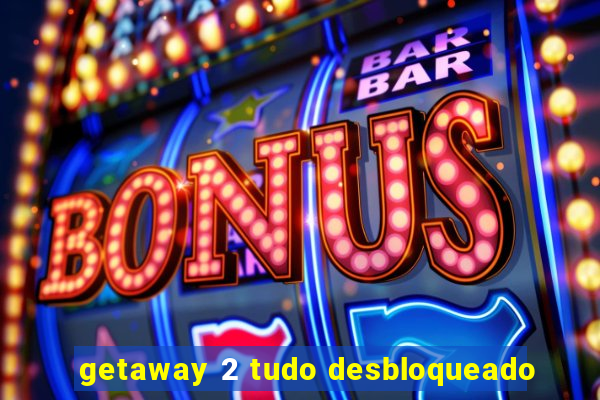 getaway 2 tudo desbloqueado