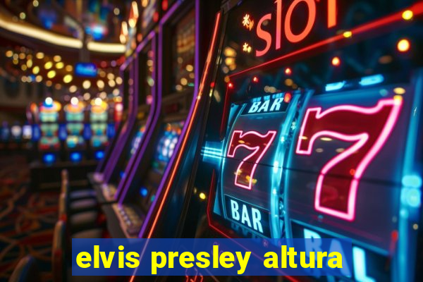 elvis presley altura