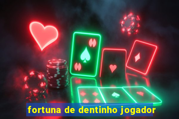 fortuna de dentinho jogador