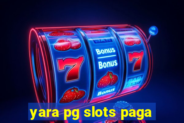 yara pg slots paga