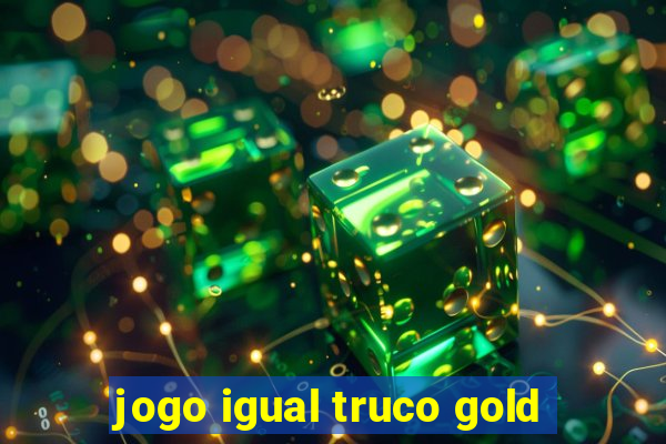 jogo igual truco gold