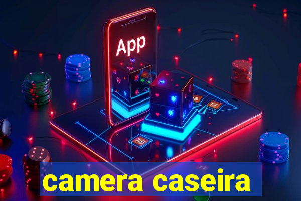 camera caseira