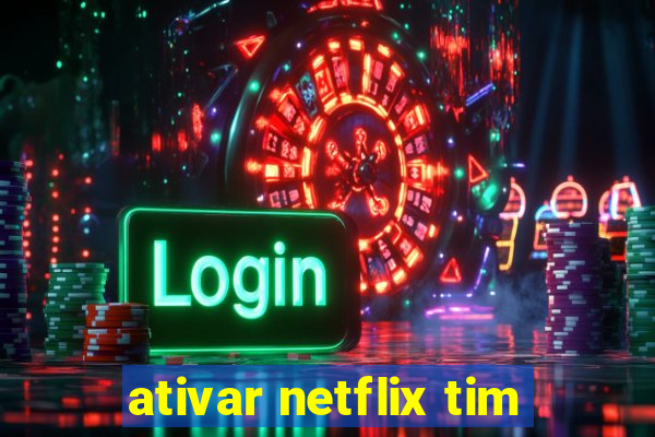 ativar netflix tim