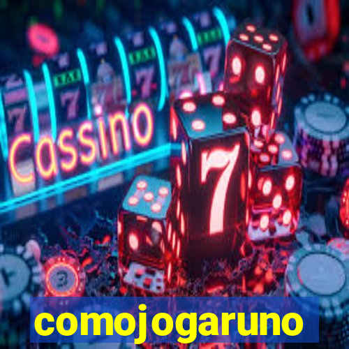 comojogaruno