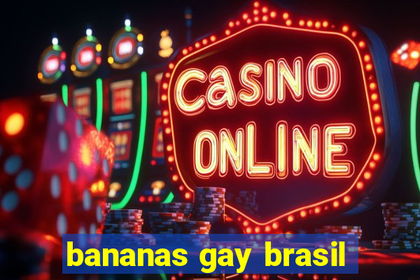 bananas gay brasil