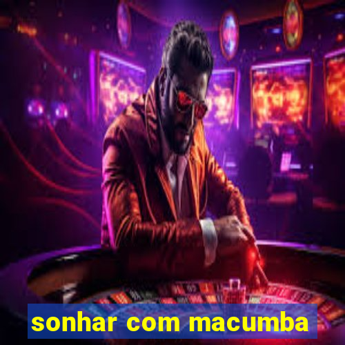 sonhar com macumba