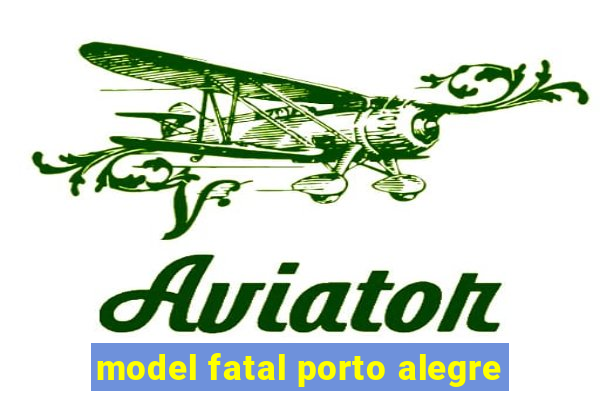 model fatal porto alegre