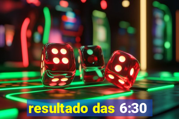 resultado das 6:30