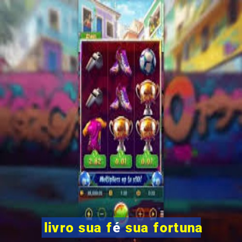 livro sua fé sua fortuna