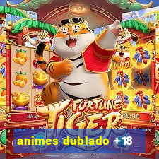 animes dublado +18