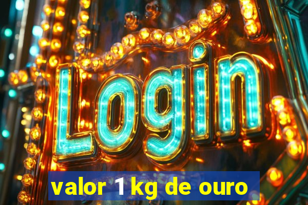 valor 1 kg de ouro