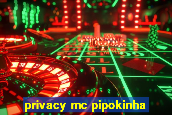 privacy mc pipokinha