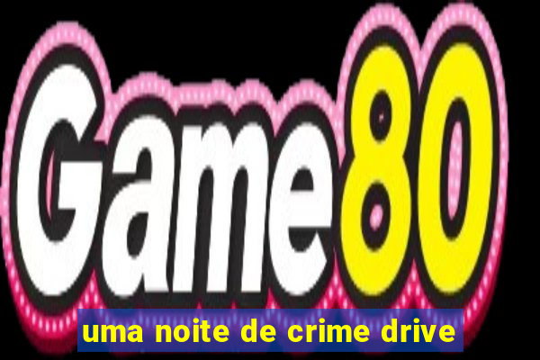 uma noite de crime drive