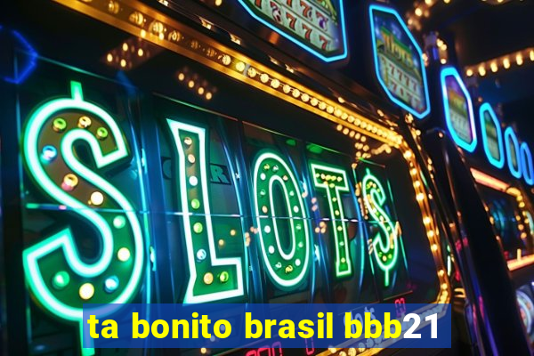 ta bonito brasil bbb21