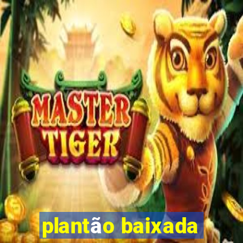 plantão baixada