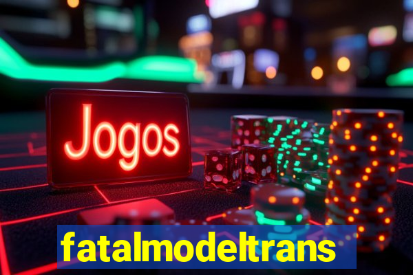 fatalmodeltrans